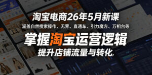 淘宝电商26年5月新课,涵盖自然搜索操作、无界、直通车、引力魔方、万相台等,掌握淘宝运营逻辑,提升店铺流量与转化-宝藏屋创业网