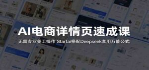 AI电商详情页速成课：无需专业美工操作，Startai搭配Deepseek套用万能公式-宝藏屋创业网