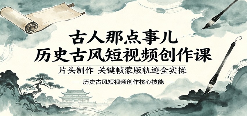古人那点事儿历史古风短视频创作课，片头制作，关键帧蒙版轨迹全实操-宝藏屋创业网
