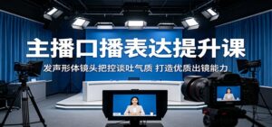 主播口播表达提升课:发声形体镜头把控谈吐气质,打造优质出镜能力-宝藏屋创业网