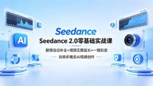 Seedance 2.0零基础实战课：剧情自动补全+视频无限延长+一镜到底：玩转多模态AI视频创作-宝藏屋创业网