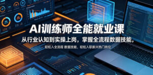 AI训练师全能就业课,从行业认知到实操上岗,掌握全流程数据技能,轻松入职新兴热门岗位-宝藏屋创业网