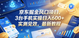 京东掘金风口项目，3台手机实操日入600+，实测见效，最新教程【揭秘】-宝藏屋创业网