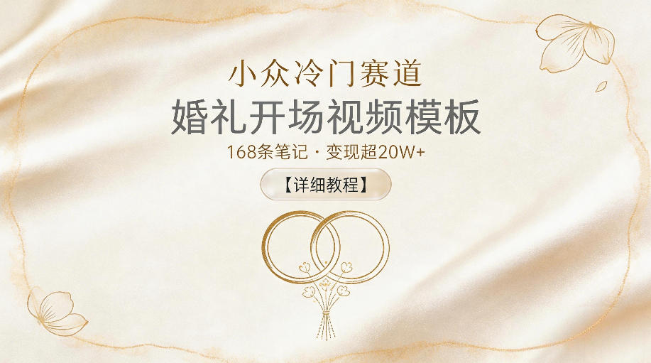 小众冷门赛道，婚礼开场视频模板，168条笔记，变现超20W+【详细教程】-宝藏屋创业网