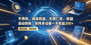 不养机,保底收益,无限广告,收益自动到账,矩阵多设备一天收益200+【揭秘】-宝藏屋创业网
