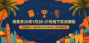 美客多26年1月20-21号线下实训课程，挖金美客多，开拓高增长潜力拉美市场，助力稳健出海-宝藏屋创业网