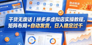 干货无废话｜拼多多虚拟店实操教程，矩阵布局+自动发货，日入稳定过千-宝藏屋创业网