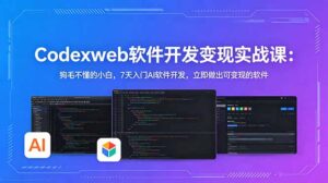 CodexWeb软件开发变现实战课:狗毛不懂的小白,7天入门AI软件开发,立即做出可变现的软件-宝藏屋创业网