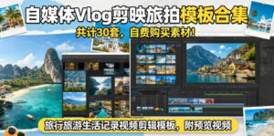 自媒体Vlog剪映旅拍模板合集,共计30套,自费购买素材!旅行旅游生活记录视频剪辑模板,附预览视频-宝藏屋创业网