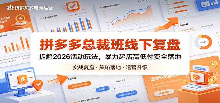 拼多多总裁班线下复盘：拆解2026活动玩法，暴力起店高低付费全落地-宝藏屋创业网