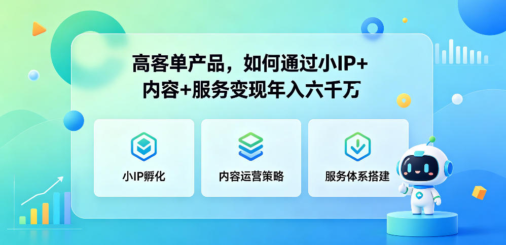 高客单产品，如何通过小IP+内容+服务变现年入六干W-宝藏屋创业网