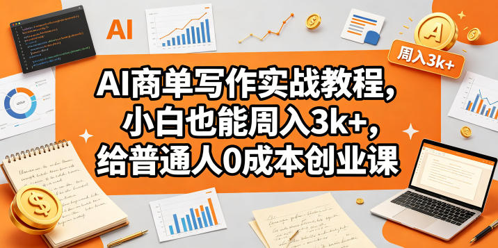 AI商单写作实战教程，小白也能周入3k+，给普通人0成本创业课-宝藏屋创业网