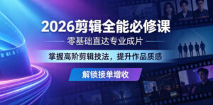 2026剪辑全能必修课,零基础直达专业成片,掌握高阶剪辑技法,提升作品质感解锁接单增收-宝藏屋创业网