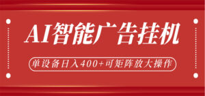 AI智能广告挂机，单机日入400+，可矩阵放大操作，24小时脚本全自动运行-宝藏屋创业网