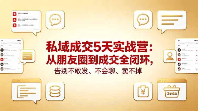 私域成交5天实战营：从朋友圈到成交全闭环，告别不敢发、不会聊、卖不掉-宝藏屋创业网