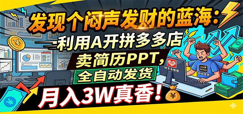 闷声发财的蓝海：利用AI开拼多多店卖简历PPT，全自动发货，月入3W真香-宝藏屋创业网