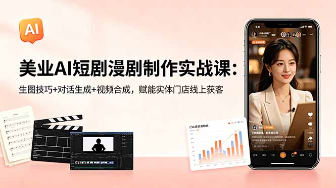 美业AI短剧漫剧制作实战课：生图技巧+对话生成+视频合成，赋能实体门店线上获客-宝藏屋创业网
