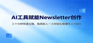 AI赋能Newsletter变现课：30分钟出内容，每周1小时年入10W+-宝藏屋创业网