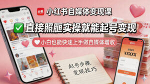 小红书自媒体变现课，直接照搬实操就能起号变现，小白也能快速上手做自媒体增收-宝藏屋创业网