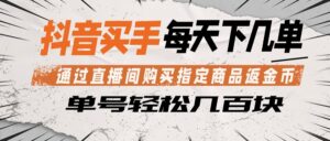 抖音买手 通过直播间购买指定商品返金币 每天几单 轻松几百块-宝藏屋创业网