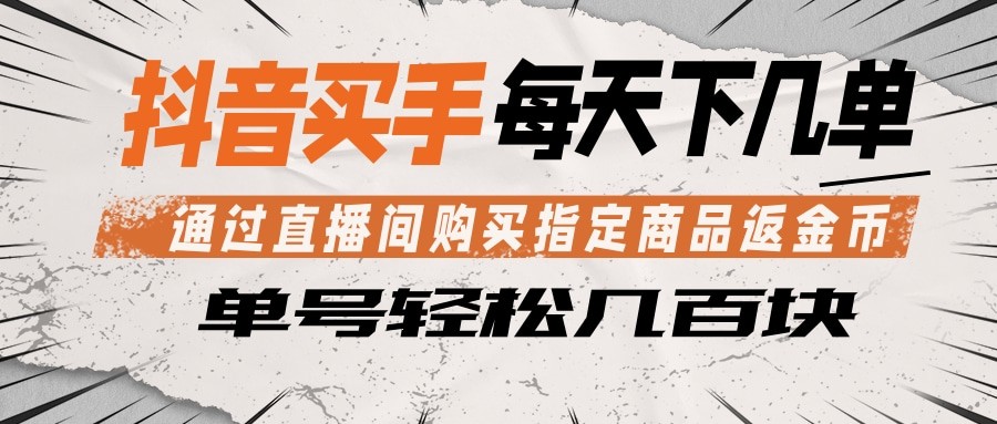 抖音买手 通过直播间购买指定商品返金币 每天几单 轻松几百块-宝藏屋创业网
