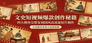 文史短视频爆款创作秘籍：四大模块完整复刻国风高流量短片制作-宝藏屋创业网