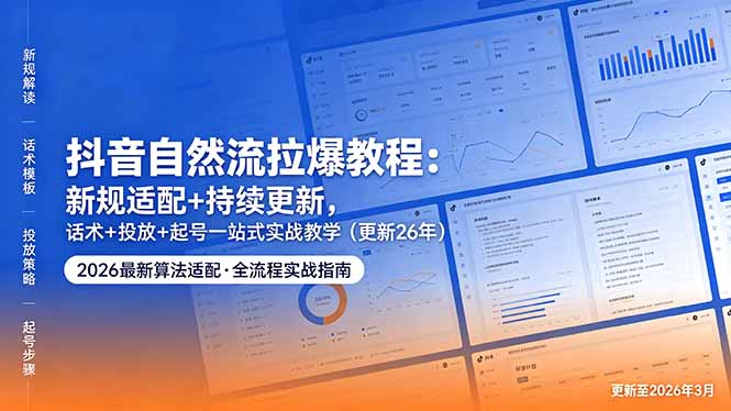 抖音自然流拉爆教程：新规适配+持续更新，话术+投放+起号一站式实战教学(更新26年5月11-宝藏屋创业网