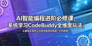 AI智能编程进阶必修课,系统学习CodeBuddy全维度玩法,从基础实操到企业级技能架构搭建一站式精通-宝藏屋创业网