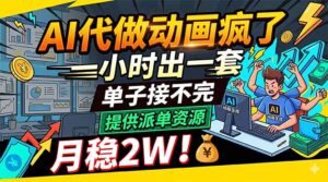 AI代做动画疯了,一小时出一套,单子接不完,提供派单资源,月稳2W!-宝藏屋创业网
