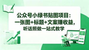 公众号小绿书贴图项目:一张图+标题+文案赚收益,听话照做一站式教学-宝藏屋创业网