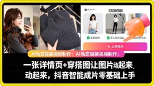 AI动态服装视频制作教学,一张详情页+穿搭图让图片动起来,抖音智能成片玩法-宝藏屋创业网