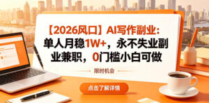【2026风口】AI写作副业:单人月稳1W+,永不失业副业兼职,0门槛小白可做【揭秘】-宝藏屋创业网