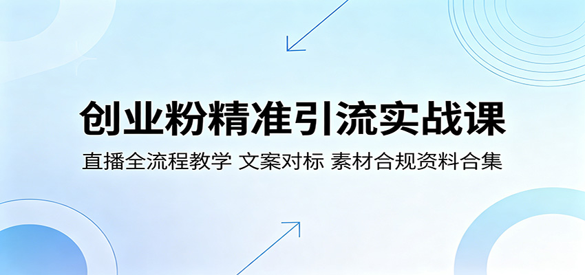 创业粉精准引流实战课：直播全流程教学，文案对标，素材合规资料合集-宝藏屋创业网