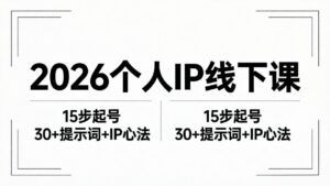 2026内容为王个人IP线下课全套资料：15步起号流程+30+提示词+IP心法实战-宝藏屋创业网