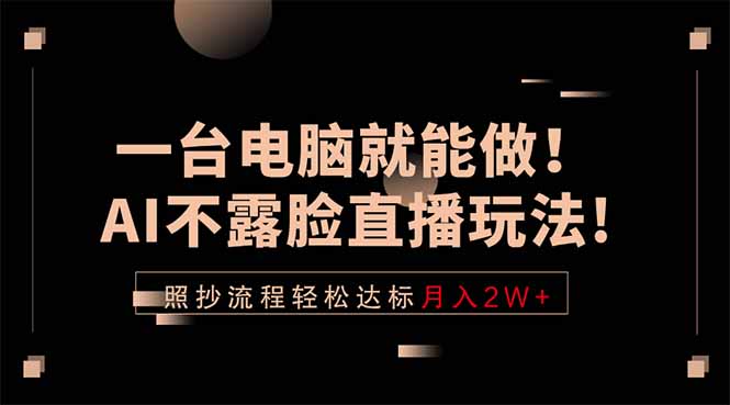 一台电脑就能做！AI不露脸直播玩法，照抄流程轻松达标月入2W+-宝藏屋创业网