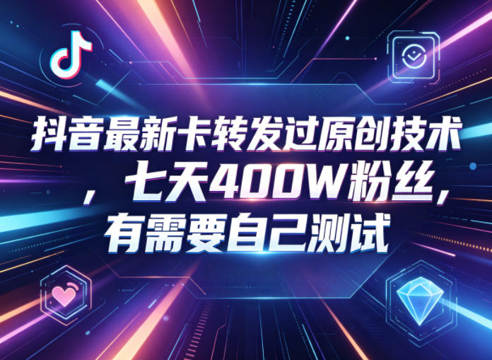 抖音最新卡转发过原创技术，七天400W粉丝，有需要自己测试-宝藏屋创业网