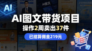 AI图文带货项目，操作2周卖出37件，已结算佣金219-宝藏屋创业网
