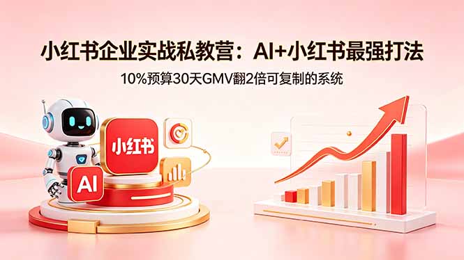 小红书企业实战私教营：AI+小红书最强打法，10%预算30天GMV翻2倍可复制的系统-宝藏屋创业网