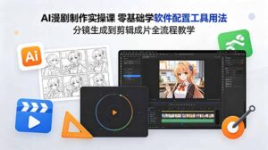 AI漫剧制作实操课 零基础学软件配置工具用法 分镜生成到剪辑成片全流程教学-宝藏屋创业网