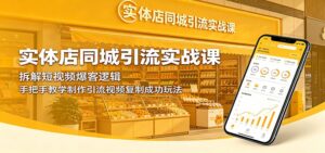 实体店同城引流实战课：拆解短视频爆客逻辑，手把手教学制作引流视频复制成功玩法-宝藏屋创业网
