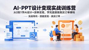 AI·PPT设计变现实战训练营,从0到1学AI设计+派单变现,学完直接接真实订单赚钱-宝藏屋创业网