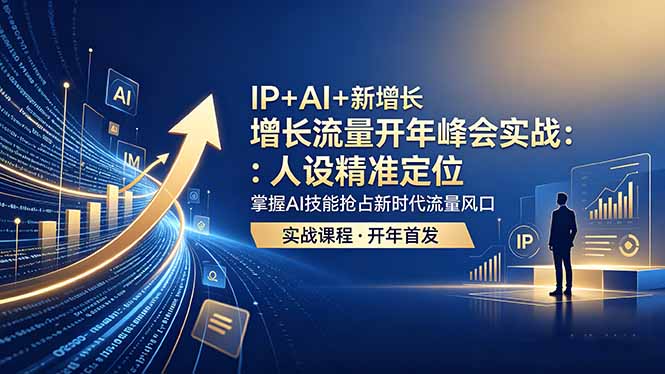 IP+AI+新增长 流量开年 峰会实战：人设精准定位 掌握AI技能抢占新时代流量风口-宝藏屋创业网