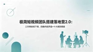 极简短视频团队搭建落地营2.0：三天两夜线下课，四维内容罗盘+十大爆款模版-宝藏屋创业网