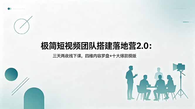极简短视频团队搭建落地营2.0：三天两夜线下课，四维内容罗盘+十大爆款模版-宝藏屋创业网