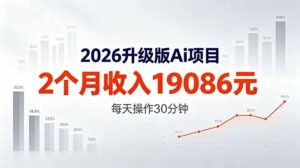 2026升级版Ai任务，2个月收入19086元，熟练后每天操作30分钟！-宝藏屋创业网