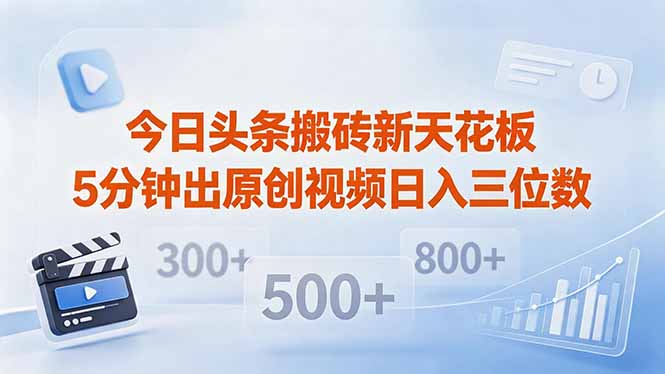 今日头条搬砖新天花板 仅需复制粘贴5分钟出原创视频 发多平台日入三位数-宝藏屋创业网