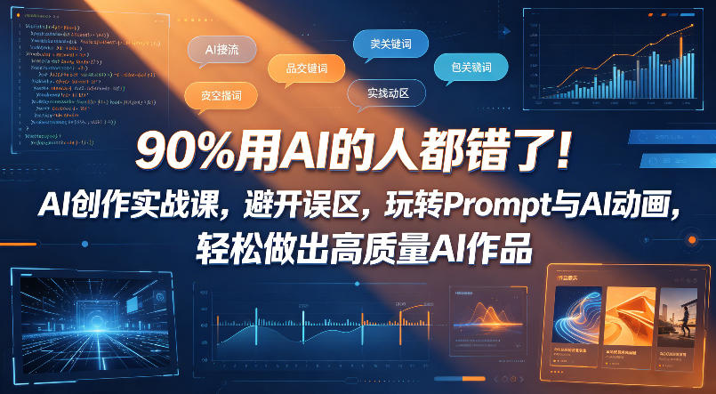 90%用AI的人都错了！AI创作实战课，避开误区，玩转Prompt与AI动画，轻松做出高质量AI作品-宝藏屋创业网