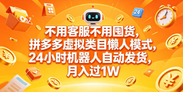 不用客服不用囤货，拼多多虚拟类目懒人模式，24小时机器人自动发货，月入过1W【揭秘】-宝藏屋创业网