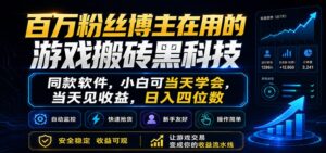 百万粉丝博主在用的游戏搬砖黑科技,小白可当天学会,当天见收益,日入四位数-宝藏屋创业网