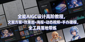 全能AIGC设计高阶教程，文案方案+效果图+海报+动态视频+手办建模，全工具落地带练-宝藏屋创业网